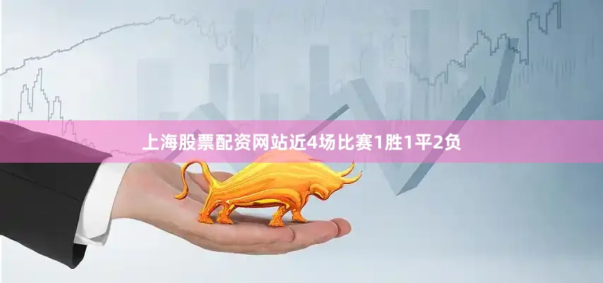 上海股票配资网站近4场比赛1胜1平2负